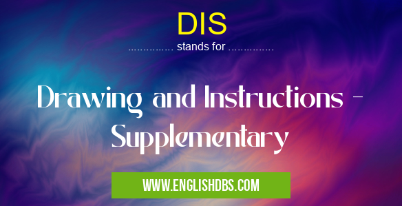 DIS means Drawing and Instructions - Supplementary DIS