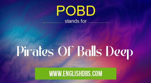 POBD means Pirates Of Balls Deep POBD