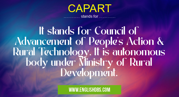 CAPART means It stands for Council of Advancement of People's Action & Rural Technology. It is autonomous body under Ministry of Rural Development. CAPART