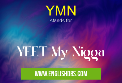 YMN means YEET My Nigga YMN