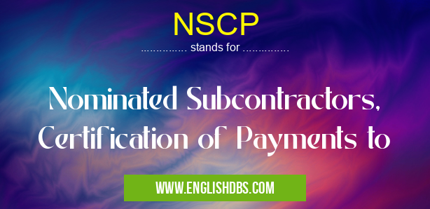 NSCP means Nominated Subcontractors, Certification of Payments to NSCP