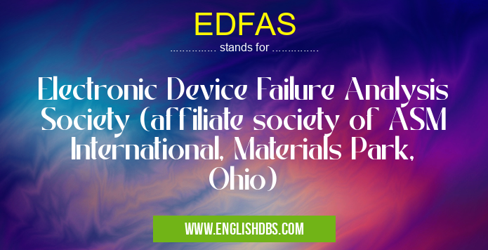 EDFAS means Electronic Device Failure Analysis Society (affiliate society of ASM International, Materials Park, Ohio) EDFAS