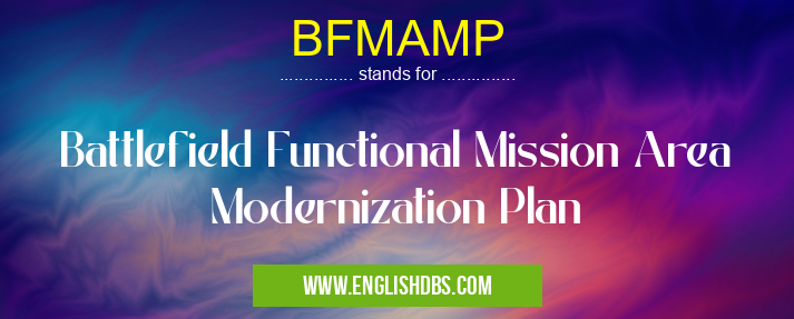 BFMAMP means Battlefield Functional Mission Area Modernization Plan BFMAMP