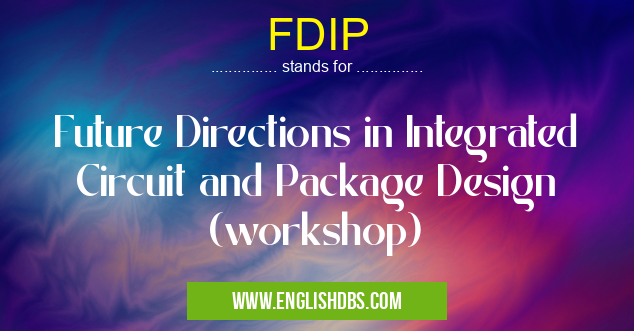 FDIP means Future Directions in Integrated Circuit and Package Design (workshop) FDIP