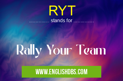 RYT means Rally Your Team RYT