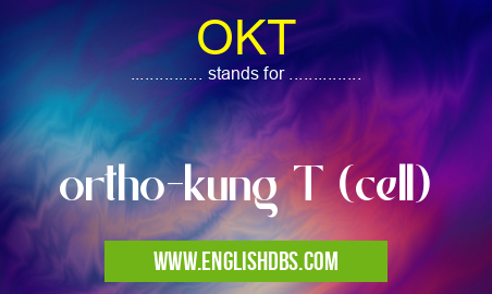 OKT means ortho-kung T (cell) OKT