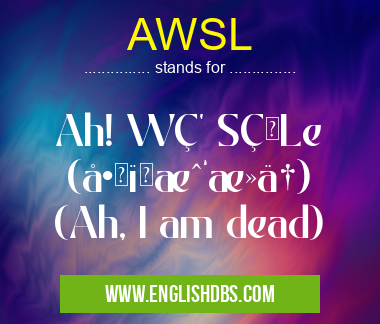 AWSL means Ah! WÇ’ SÇLe (啊,我æ»äº†) (Ah, I am dead) AWSL