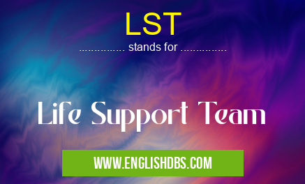 LST means Life Support Team LST