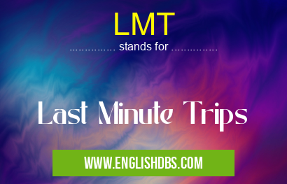 LMT means Last Minute Trips LMT