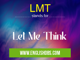 LMT means Let Me Think LMT