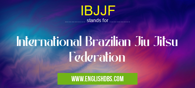 IBJJF means International Brazilian Jiu Jitsu Federation IBJJF