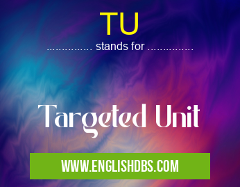 TU means Targeted Unit TU
