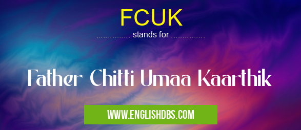 FCUK means Father Chitti Umaa Kaarthik FCUK
