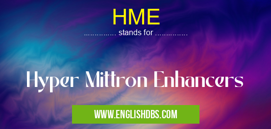 HME means Hyper Mittron Enhancers HME