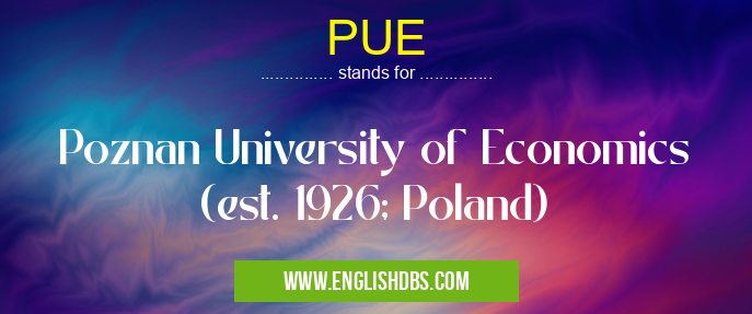 PUE means Poznan University of Economics (est. 1926; Poland) PUE