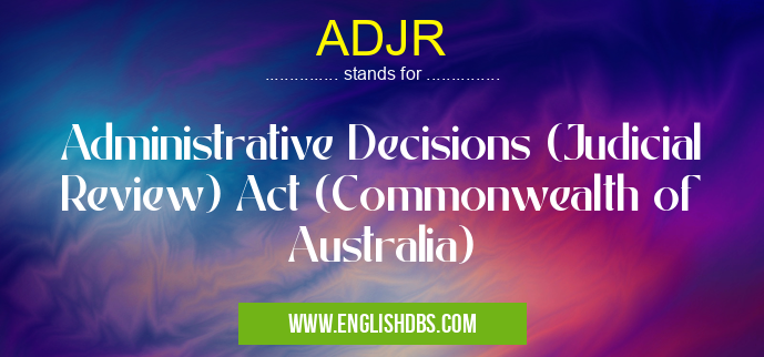 ADJR means Administrative Decisions (Judicial Review) Act (Commonwealth of Australia) ADJR