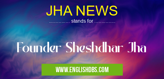 JHA NEWS means Founder Sheshdhar Jha JHA NEWS