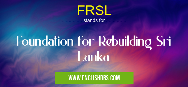 FRSL means Foundation for Rebuilding Sri Lanka FRSL