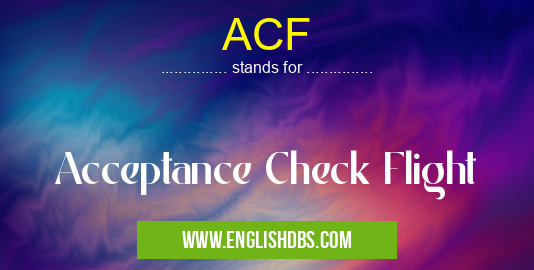 ACF means Acceptance Check Flight ACF