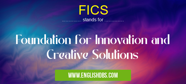 FICS means Foundation for Innovation and Creative Solutions FICS