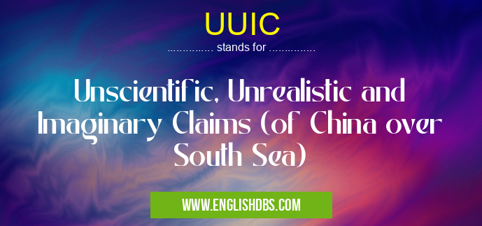 UUIC means Unscientific, Unrealistic and Imaginary Claims (of China over South Sea) UUIC