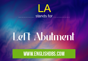 LA means Left Abutment LA