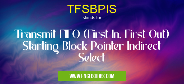 TFSBPIS means Transmit FIFO (First In, First Out) Starting Block Pointer Indirect Select TFSBPIS