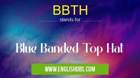 BBTH means Blue Banded Top Hat BBTH