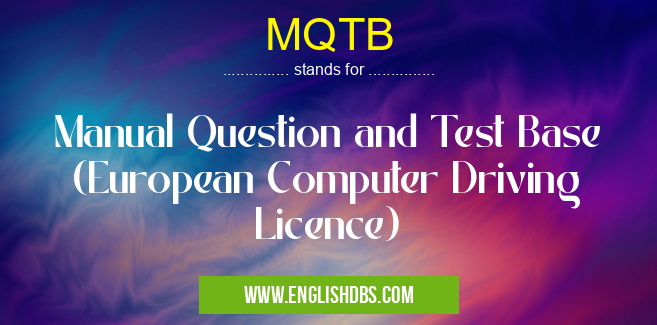 MQTB means Manual Question and Test Base (European Computer Driving Licence) MQTB