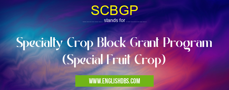 SCBGP means Specialty Crop Block Grant Program (Special Fruit Crop) SCBGP
