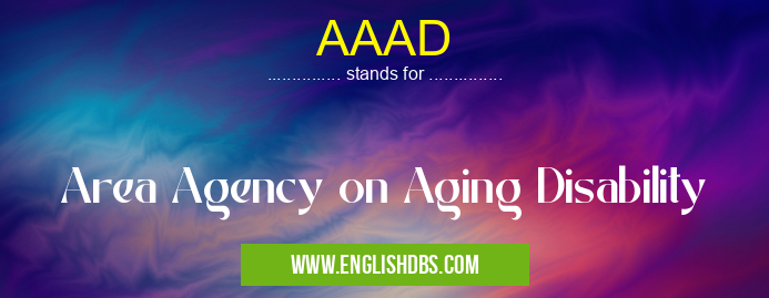 AAAD means Area Agency on Aging Disability AAAD