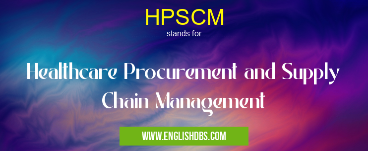 HPSCM means Healthcare Procurement and Supply Chain Management HPSCM