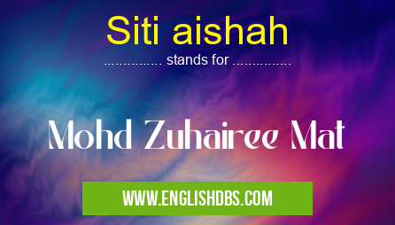 Siti aishah means Mohd Zuhairee Mat Siti aishah