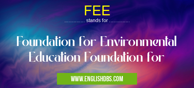 FEE means Foundation for Environmental Education Foundation for FEE