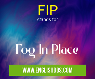 FIP means Fog In Place FIP
