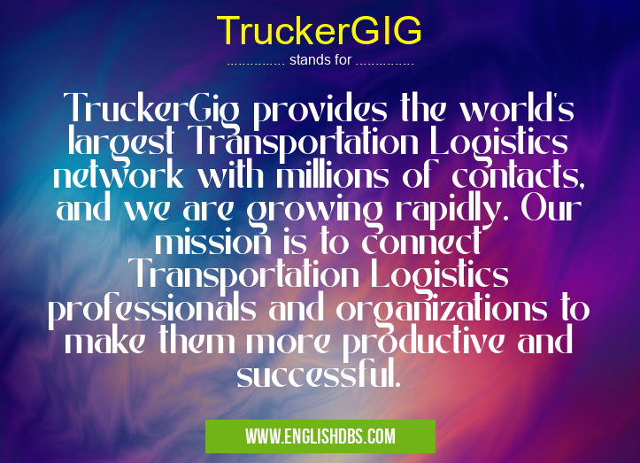 TruckerGIG means TruckerGig provides the world's largest Transportation Logistics network with millions of contacts, and we are growing rapidly. Our mission is to connect Transportation Logistics professionals and organizations to make them more productive and successful. TruckerGIG