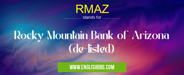 RMAZ means Rocky Mountain Bank of Arizona (de-listed) RMAZ