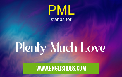 PML means Plenty Much Love PML