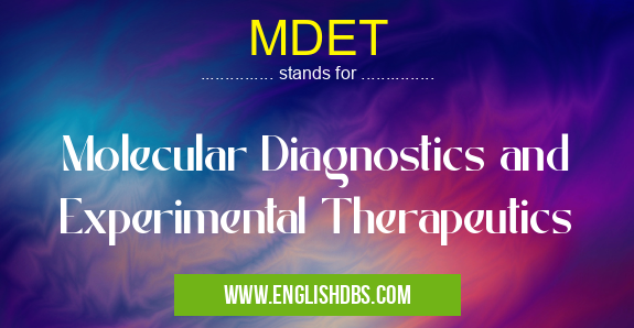 MDET means Molecular Diagnostics and Experimental Therapeutics MDET