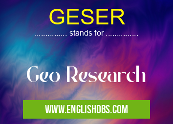 GESER means Geo Research GESER