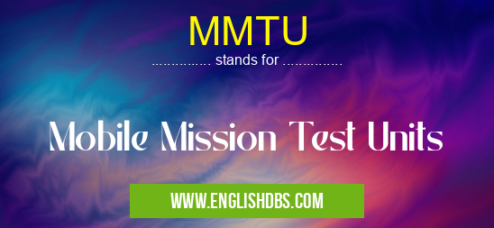 MMTU means Mobile Mission Test Units MMTU