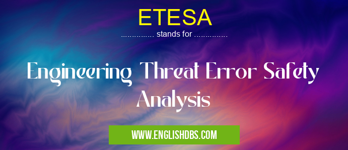ETESA means Engineering Threat Error Safety Analysis ETESA