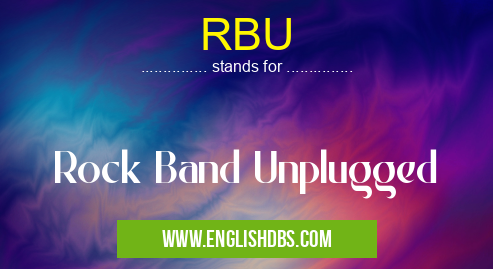 RBU means Rock Band Unplugged RBU