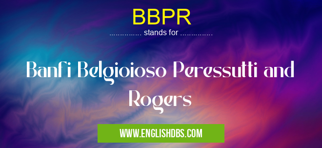 BBPR means Banfi Belgioioso Peressutti and Rogers BBPR