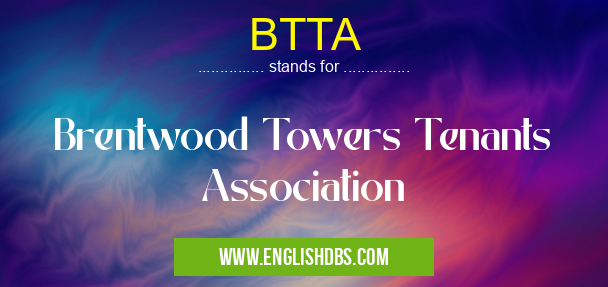 BTTA means Brentwood Towers Tenants Association BTTA