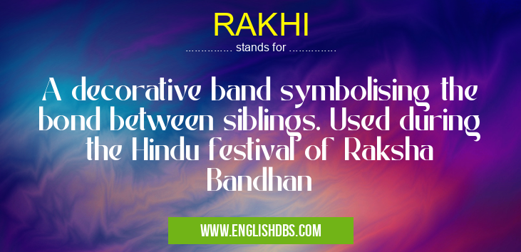 RAKHI means A decorative band symbolising the bond between siblings. Used during the Hindu festival of Raksha Bandhan RAKHI