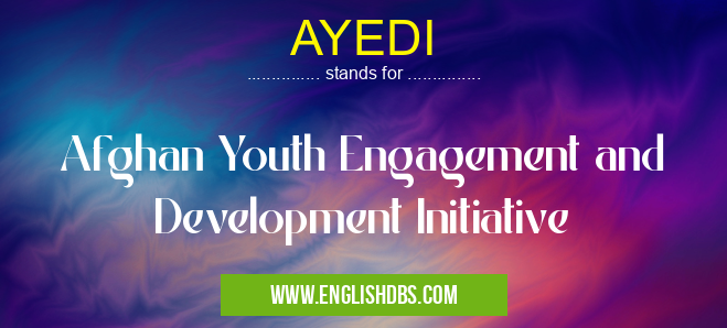 AYEDI means Afghan Youth Engagement and Development Initiative AYEDI