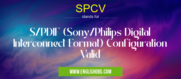 SPCV means S/PDIF (Sony/Philips Digital Interconnect Format) Configuration Valid SPCV