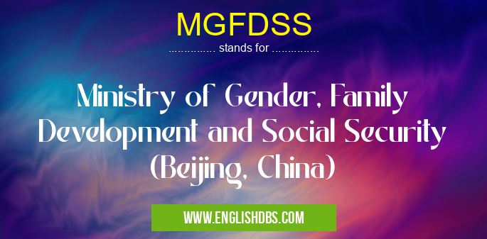 MGFDSS means Ministry of Gender, Family Development and Social Security (Beijing, China) MGFDSS