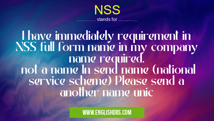 NSS means I have immediately requirement in NSS full form name in my company name required.
not a name In send name (national service scheme) Please send a another name unic NSS